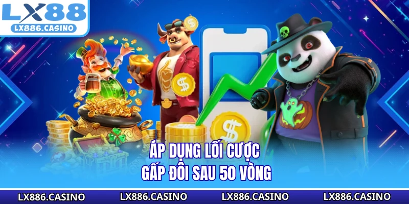 Áp dụng lối cược gấp đôi sau 50 vòng