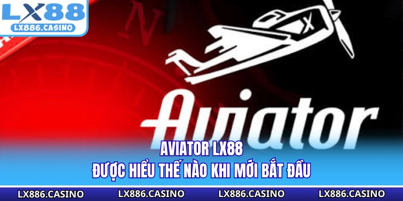 Aviator LX88 được hiểu thế nào khi mới bắt đầu