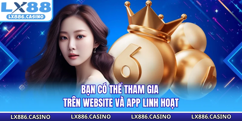 Bạn có thể tham gia trên website và app linh hoạt