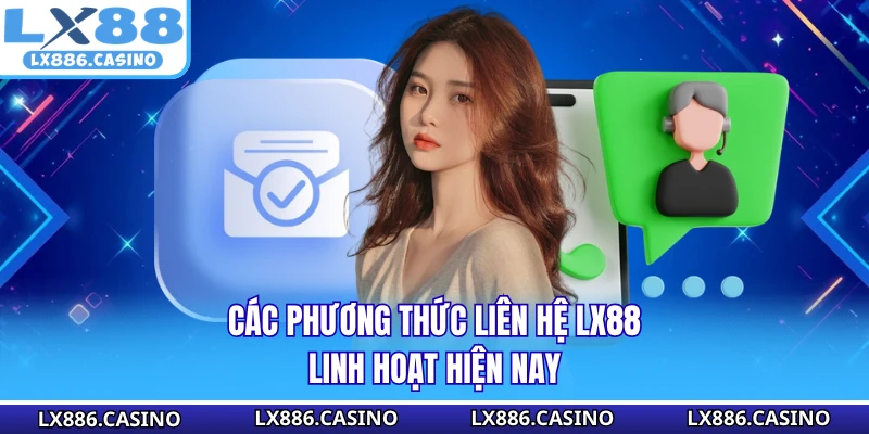 Các phương thức liên hệ LX88 linh hoạt hiện nay