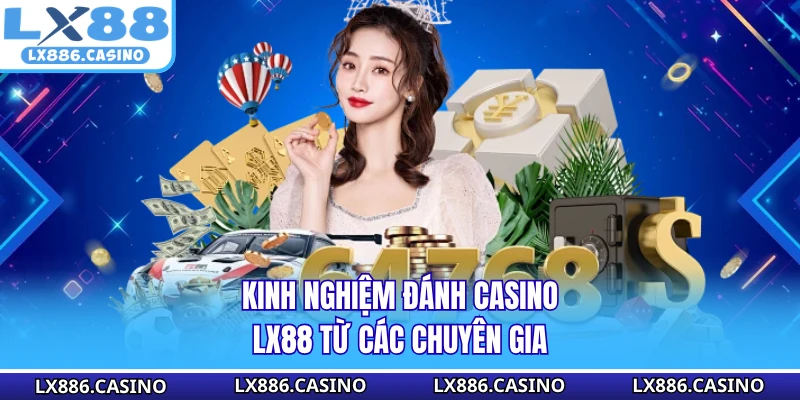 Kinh nghiệm đánh casino LX88 từ các chuyên gia