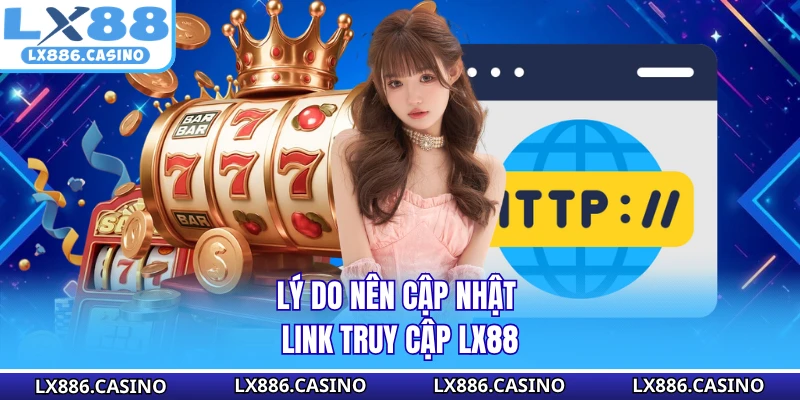 Lý do nên cập nhật link truy cập LX88