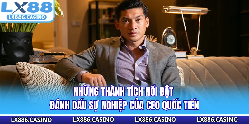 Những thành tích nổi bật đánh dấu sự nghiệp của CEO Quốc Tiến