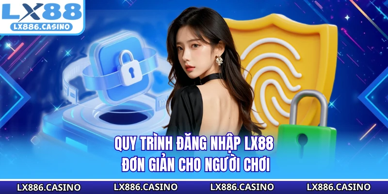 Quy trình đăng nhập LX88 đơn giản cho người chơi