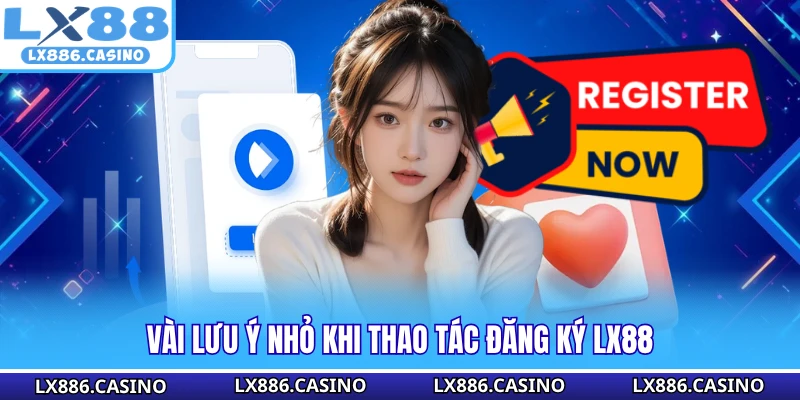 Vài lưu ý nhỏ khi thao tác đăng ký LX88